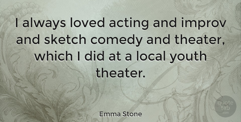 Emma Stone Quote About Acting, Youth, Comedy: I Always Loved Acting And...