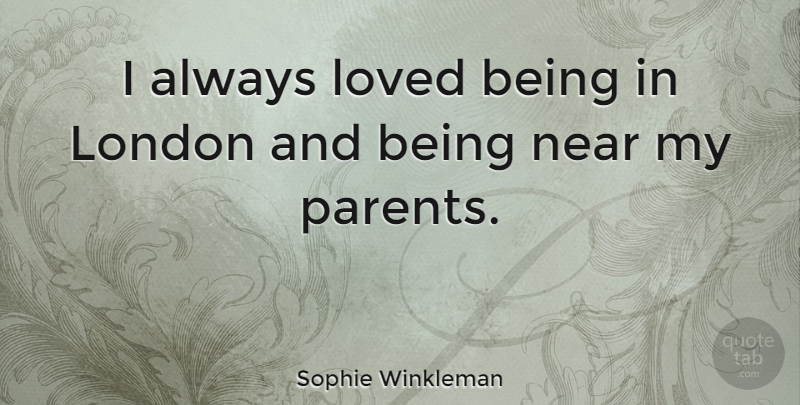 Sophie Winkleman Quote About Near: I Always Loved Being In...