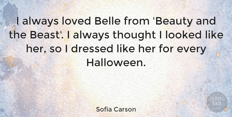 Sofia Carson Quote About Beauty, Belle, Dressed, Looked: I Always Loved Belle From...