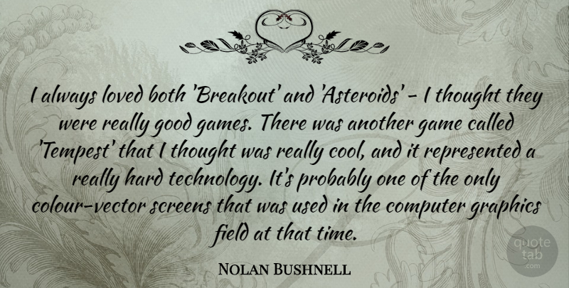 Nolan Bushnell Quote About Technology, Games, Vectors: I Always Loved Both Breakout...