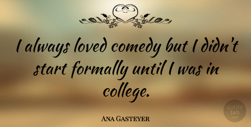 Ana Gasteyer Quote About College, Comedy: I Always Loved Comedy But...