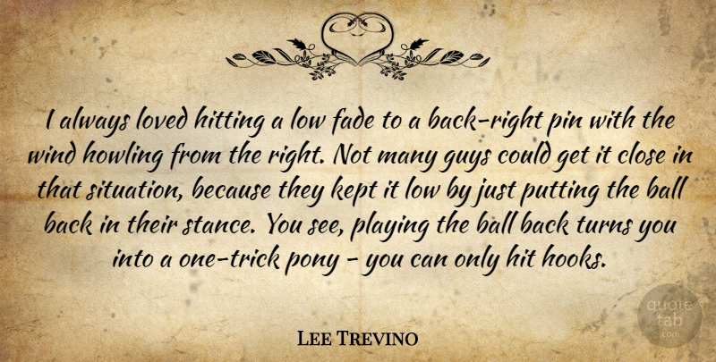 Lee Trevino Quote About Ball, Close, Fade, Guys, Hitting: I Always Loved Hitting A...