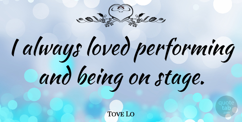 Tove Lo Quote About undefined: I Always Loved Performing And...
