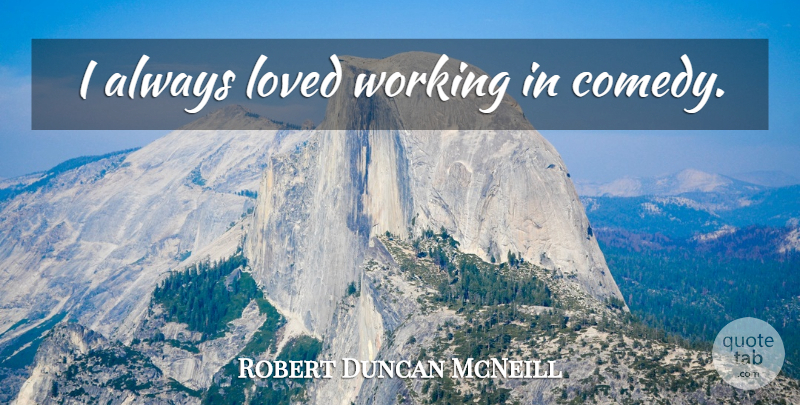 Robert Duncan McNeill Quote About Comedy: I Always Loved Working In...