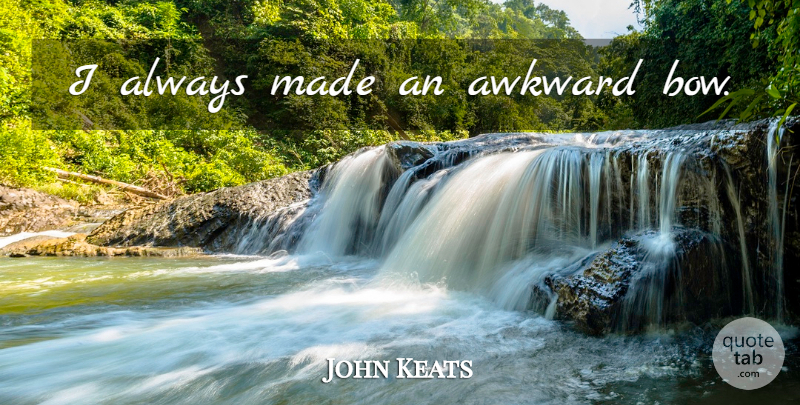 John Keats Quote About Farewell, Awkward, Bows: I Always Made An Awkward...