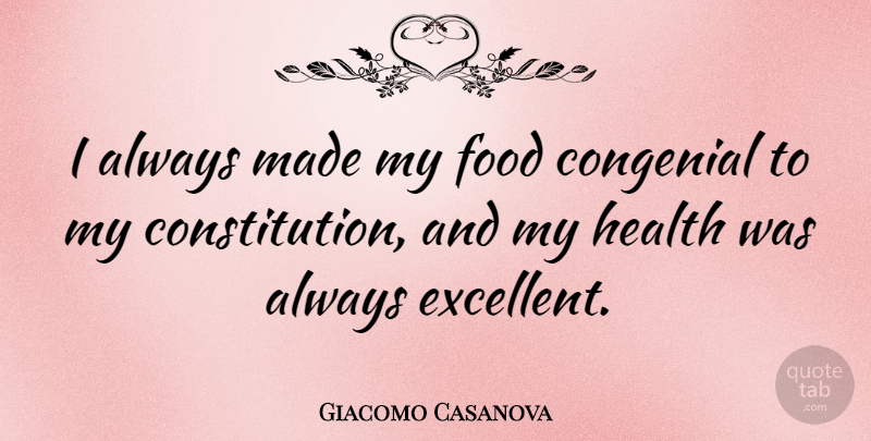 Giacomo Casanova Quote About Brilliant, Constitution, Excellent: I Always Made My Food...