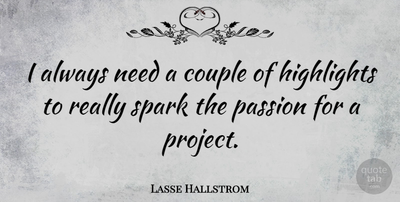 Lasse Hallstrom Quote About Couple, Passion, Needs: I Always Need A Couple...
