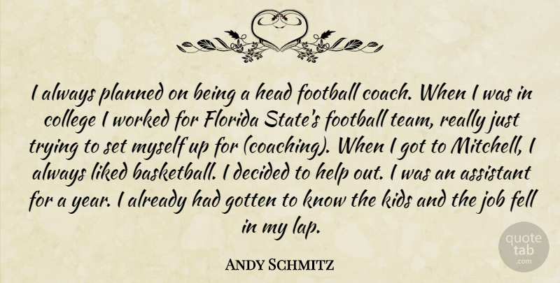 Andy Schmitz Quote About Assistant, College, Decided, Fell, Florida: I Always Planned On Being...