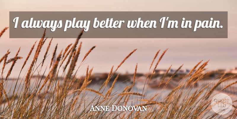Anne Donovan Quote About undefined: I Always Play Better When...