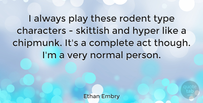 Ethan Embry Quote About Character, Play, Normal: I Always Play These Rodent...