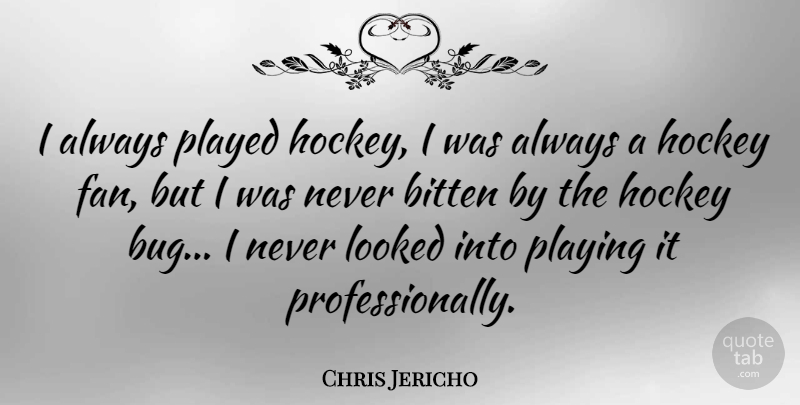 Chris Jericho Quote About Hockey, Bugs, Fans: I Always Played Hockey I...