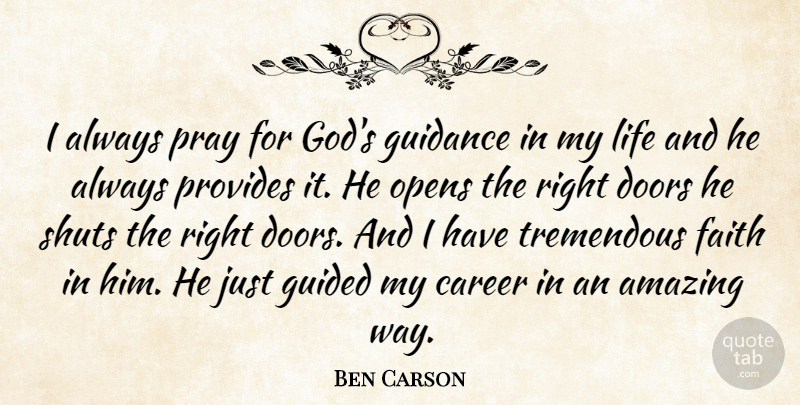 Ben Carson Quote About Amazing, Career, Doors, Faith, God: I Always Pray For Gods...