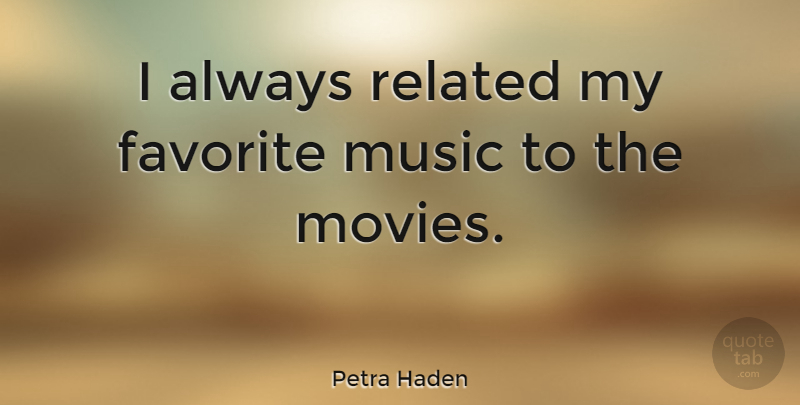 Petra Haden Quote About My Favorite, Favorite Music, Related: I Always Related My Favorite...