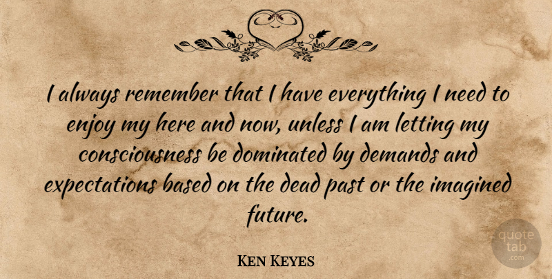 Ken Keyes Quote About Based, Consciousness, Dead, Demands, Dominated: I Always Remember That I...