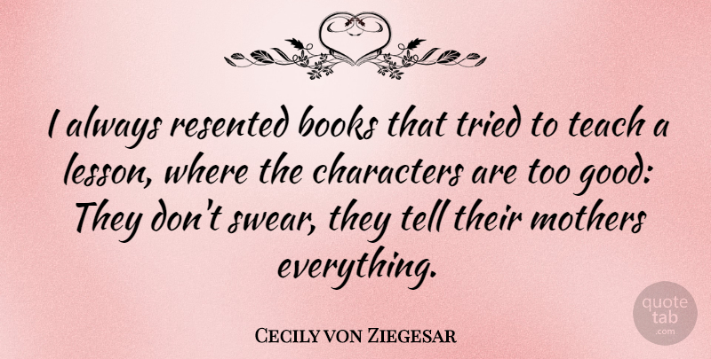 Cecily von Ziegesar Quote About Mother, Book, Character: I Always Resented Books That...