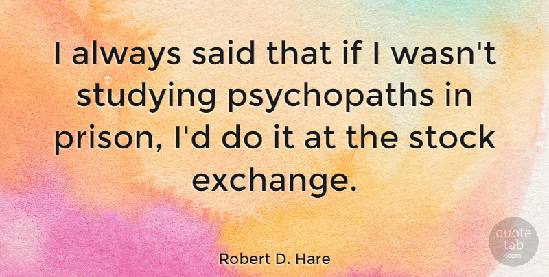 Robert D. Hare Quote About Stock: I Always Said That If...