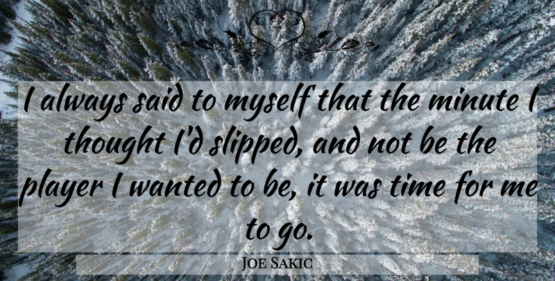 Joe Sakic Quote About Time: I Always Said To Myself...