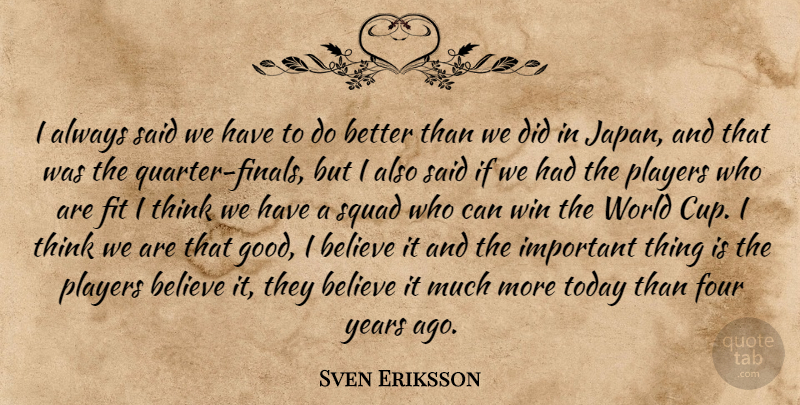 Sven Eriksson Quote About Believe, Fit, Four, Players, Squad: I Always Said We Have...