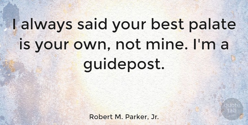 Robert M. Parker, Jr. Quote About Best, Palate: I Always Said Your Best...