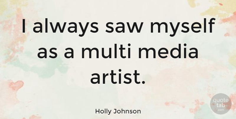 Holly Johnson Quote About Artist, Media, Saws: I Always Saw Myself As...