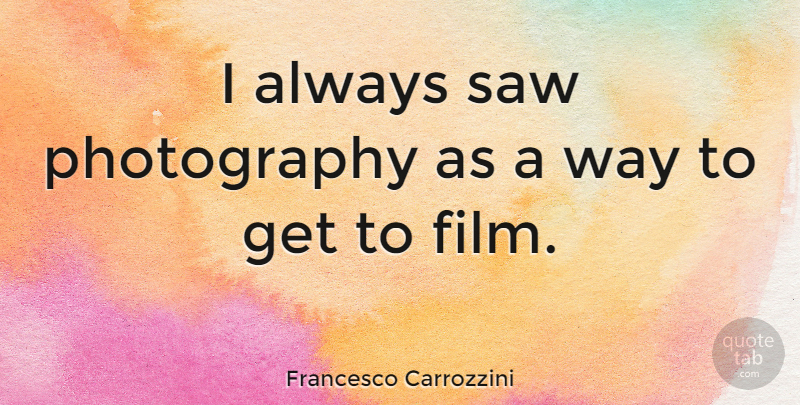 Francesco Carrozzini Quote About undefined: I Always Saw Photography As...