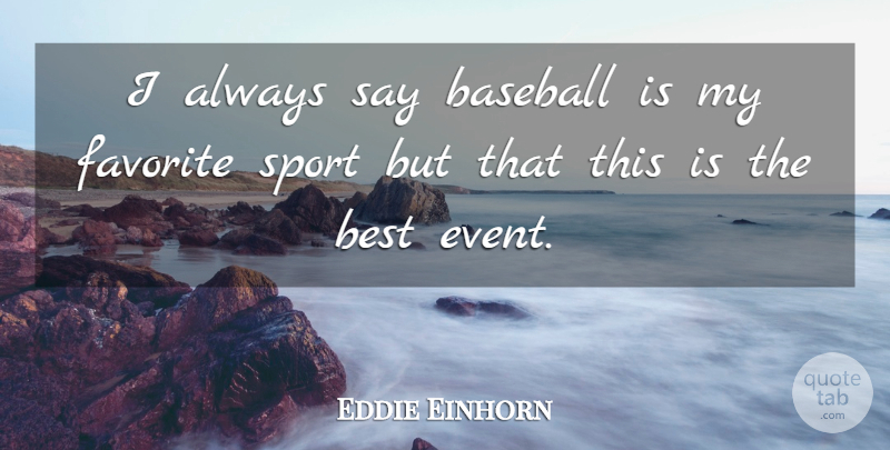 Eddie Einhorn Quote About Baseball, Best, Favorite: I Always Say Baseball Is...