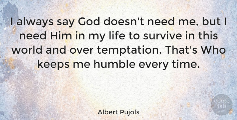 Albert Pujols Quote About God, Humble, Keeps, Life, Survive: I Always Say God Doesnt...