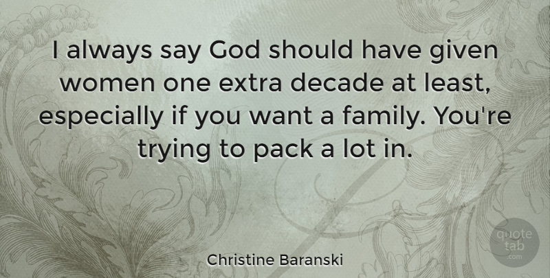 Christine Baranski Quote About Should Have, Trying, Want: I Always Say God Should...