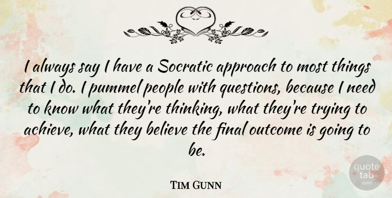 Tim Gunn Quote About Believe, Thinking, People: I Always Say I Have...