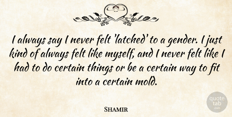 Shamir Quote About Felt, Fit: I Always Say I Never...