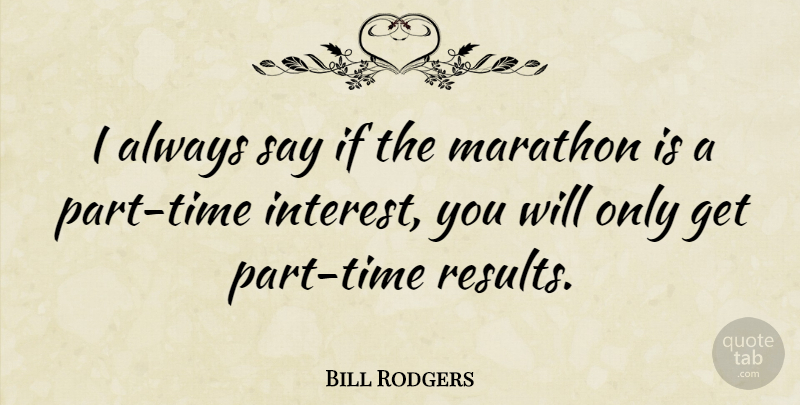 Bill Rodgers Quote About Marathon, Results, Interest: I Always Say If The...