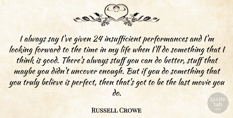 Russell Crowe Quote About Believe, Thinking, Perfect: I Always Say Ive Given...