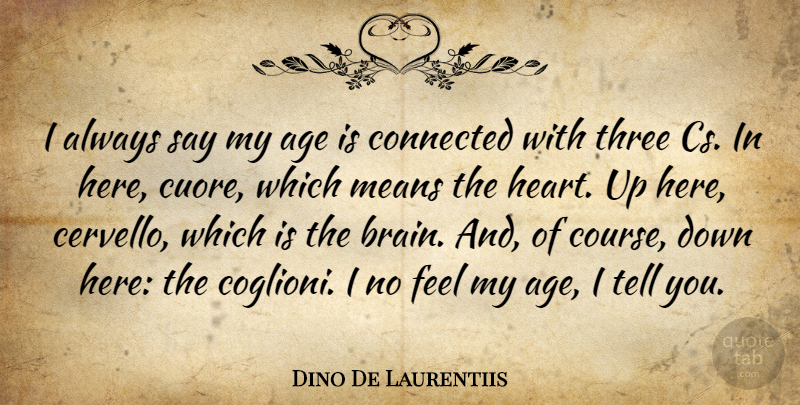 Dino De Laurentiis Quote About Heart, Mean, Brain: I Always Say My Age...