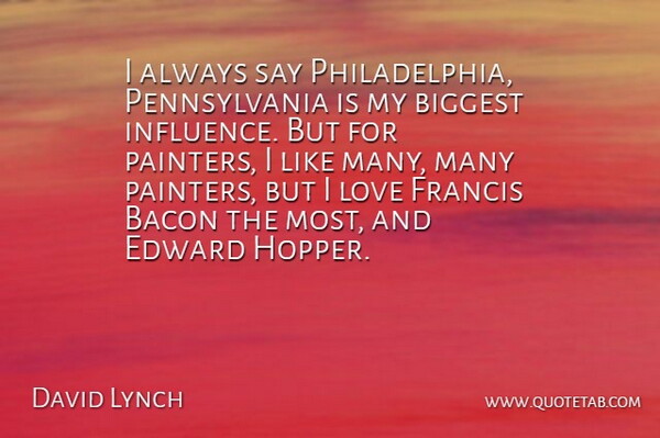 David Lynch Quote About Philadelphia, Pennsylvania, Influence: I Always Say Philadelphia Pennsylvania...
