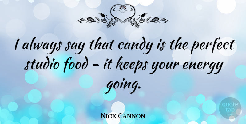 Nick Cannon Quote About Perfect, Energy, Candy: I Always Say That Candy...