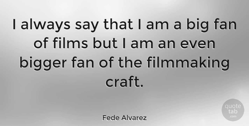 Fede Alvarez Quote About Crafts, Fans, Film: I Always Say That I...
