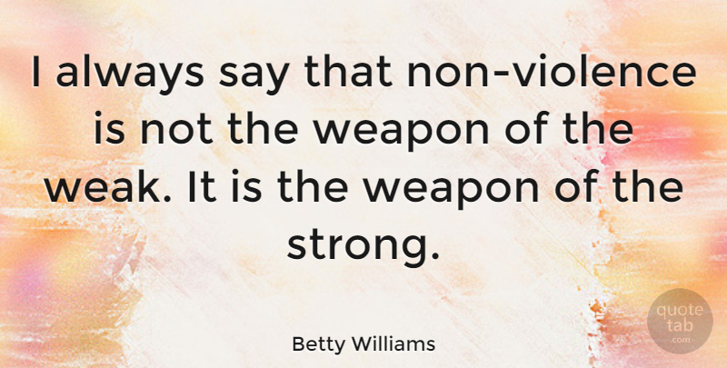 Betty Williams Quote About undefined: I Always Say That Non...
