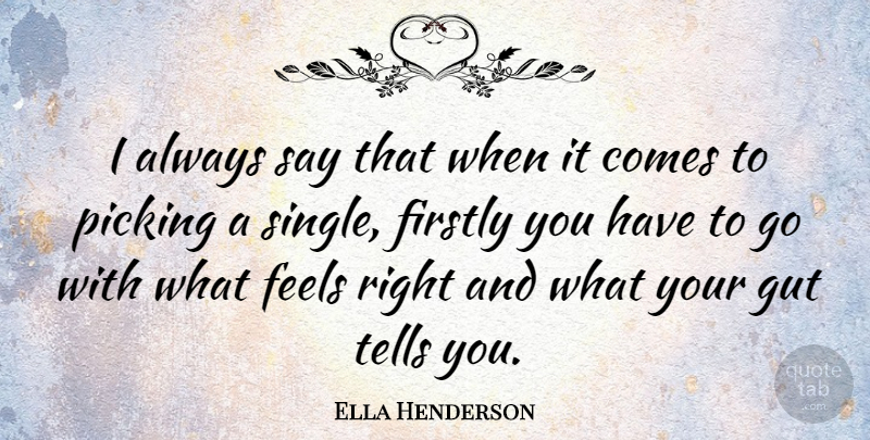 Ella Henderson Quote About Feels, Firstly, Gut, Picking, Tells: I Always Say That When...