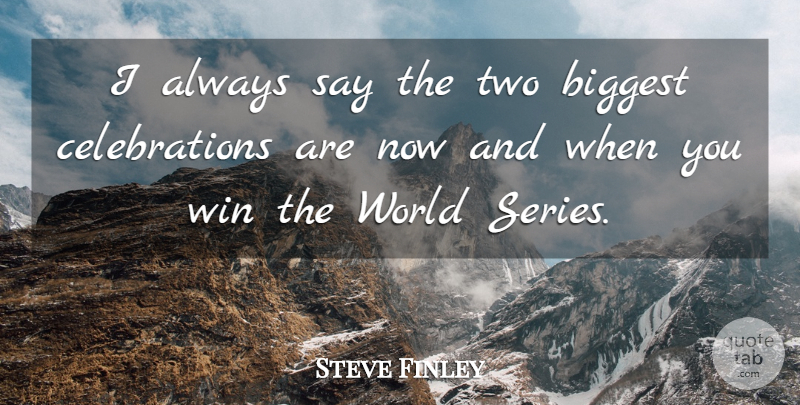 Steve Finley Quote About Biggest, Win: I Always Say The Two...