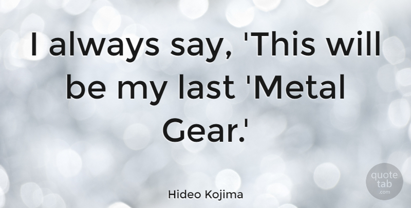 Hideo Kojima Quote About undefined: I Always Say This Will...