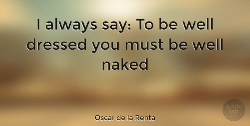 Oscar de la Renta Quote About Naked, Well Dressed, Wells: I Always Say To Be...