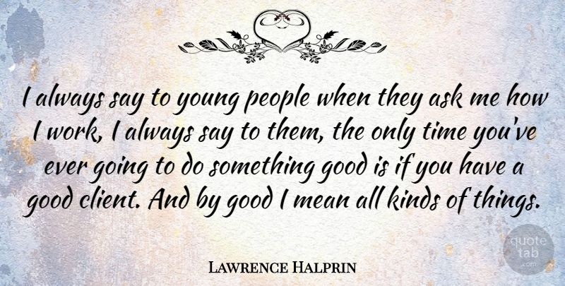 Lawrence Halprin Quote About Mean, People, Clients: I Always Say To Young...
