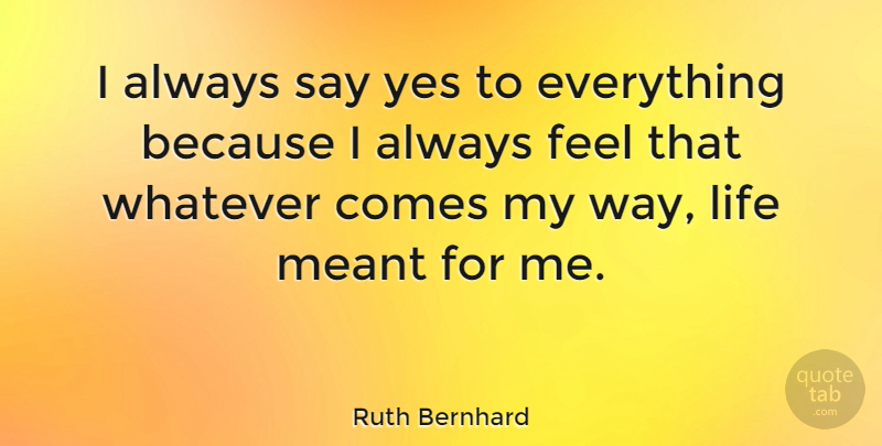Ruth Bernhard Quote About Life, Yes: I Always Say Yes To...