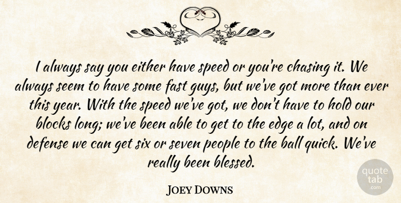 Joey Downs Quote About Ball, Blocks, Chasing, Defense, Edge: I Always Say You Either...