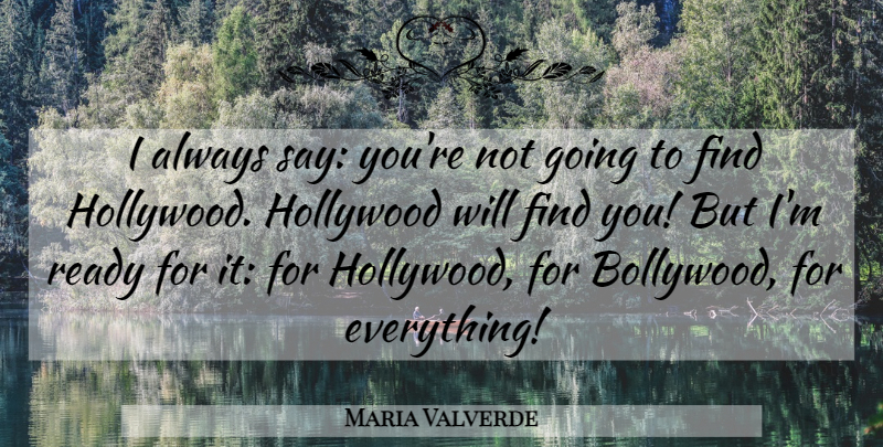 Maria Valverde Quote About Hollywood, Ready: I Always Say Youre Not...
