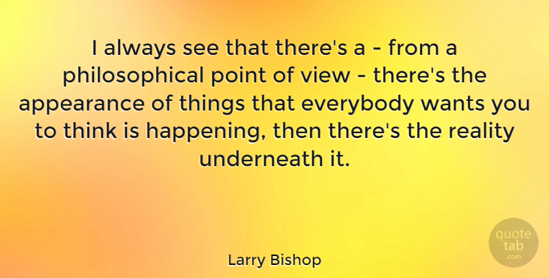 Larry Bishop Quote About Everybody, Point, Underneath, Wants: I Always See That Theres...