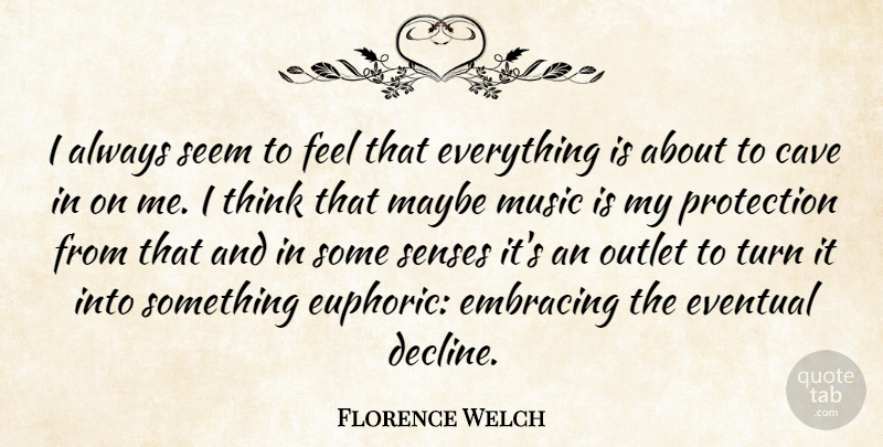 Florence Welch Quote About Thinking, Caves, Protection: I Always Seem To Feel...