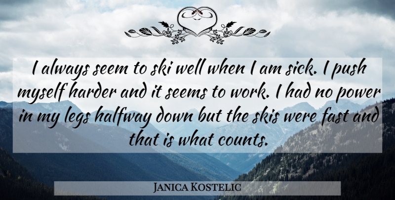 Janica Kostelic Quote About Fast, Halfway, Harder, Legs, Power: I Always Seem To Ski...