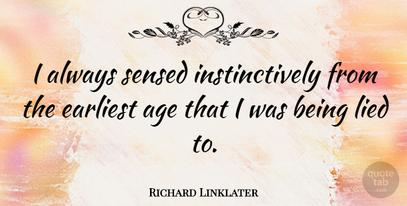 Richard Linklater Quote About Age, Being Lied, Lied: I Always Sensed Instinctively From...