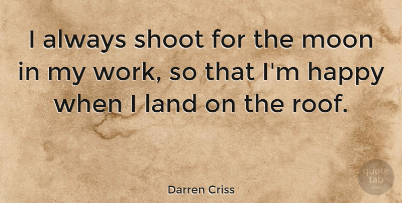 Darren Criss Quote About Moon, Land, Roof: I Always Shoot For The...